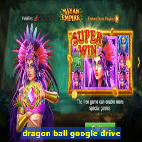 dragon ball google drive